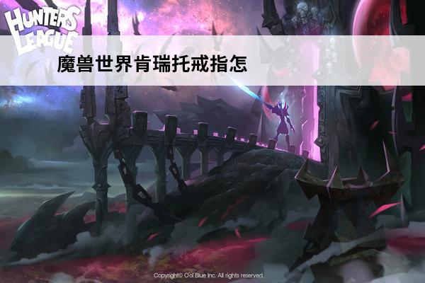 魔兽世界肯瑞托戒指怎