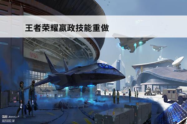 王者荣耀嬴政技能重做