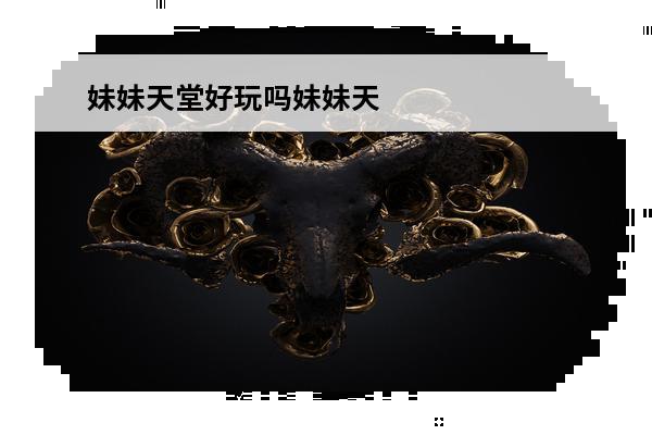 妹妹天堂好玩吗妹妹天