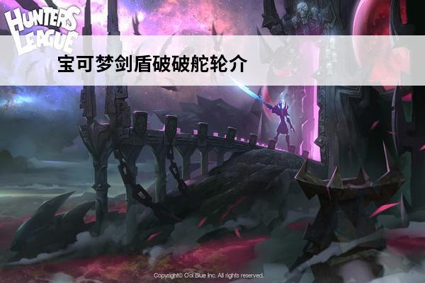 宝可梦剑盾破破舵轮介