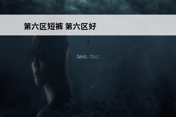 第六区短裤 第六区好