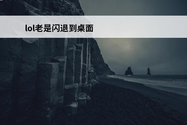 lol老是闪退到桌面