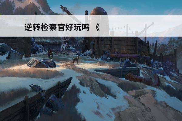 逆转检察官好玩吗 《