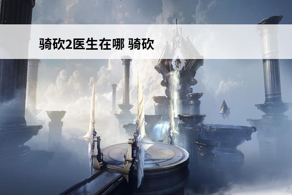 骑砍2医生在哪 骑砍
