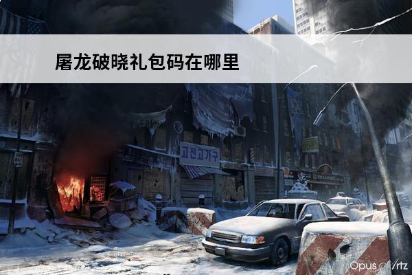 屠龙破晓礼包码在哪里找？(屠龙破晓的礼包码是什么?)