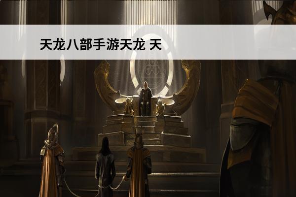 天龙八部手游天龙 天龙八部手游天龙怎么样