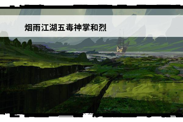 烟雨江湖五毒神掌和烈