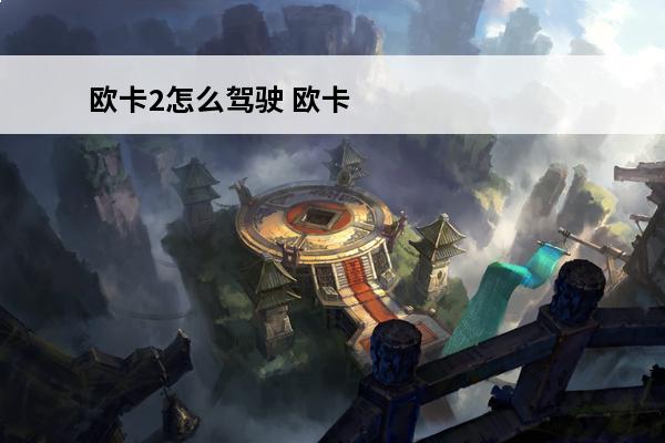 欧卡2怎么驾驶 欧卡2怎么联机
