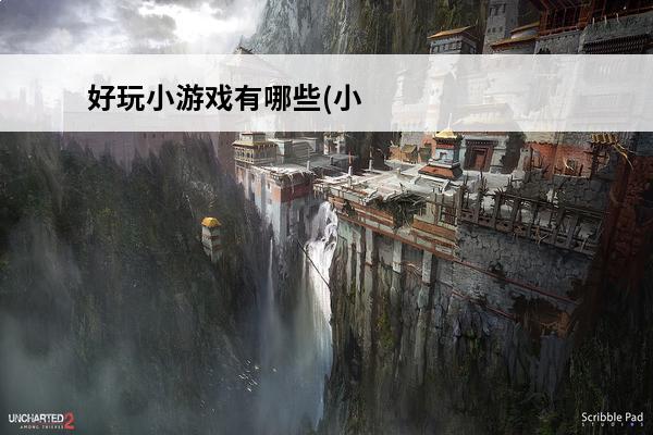 好玩小游戏有哪些(小游戏有哪些好玩)