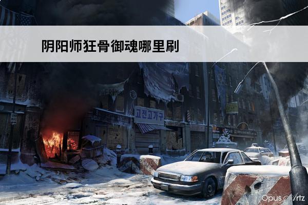 阴阳师狂骨御魂哪里刷