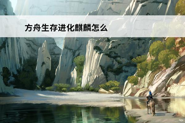 方舟生存进化麒麟怎么