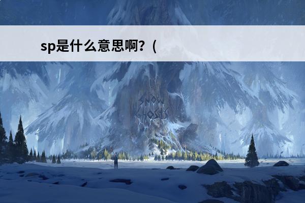 sp是什么意思啊？(阴阳师sp的意思是什么意思啊)