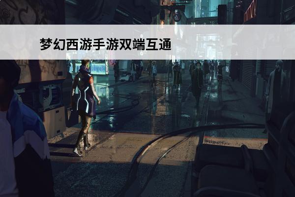 梦幻西游手游双端互通