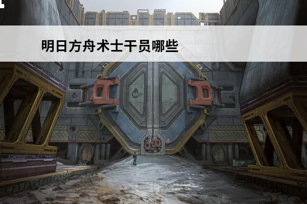 明日方舟术士干员哪些