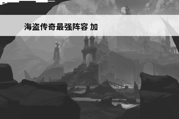 海盗传奇最强阵容 加勒比海盗启航最强阵容
