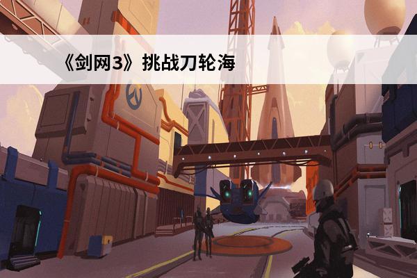 《剑网3》挑战刀轮海厅幻影挑战者成就攻略(剑三挑战刀轮海厅)