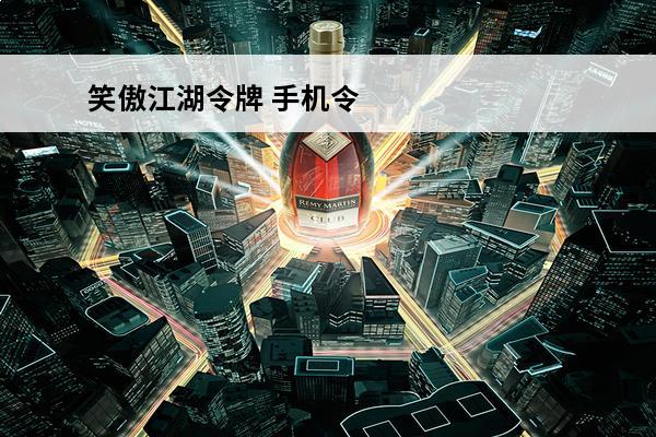 笑傲江湖令牌 手机令牌设置(手机令牌在哪设置)
