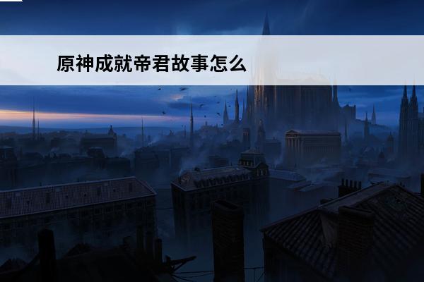 原神成就帝君故事怎么
