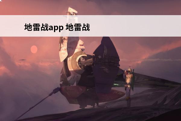地雷战app 地雷战攻略([地雷战游戏]抗日地雷战玩法攻略介绍_地雷战攻略([地雷战游戏]抗日地雷战玩法攻略是什么