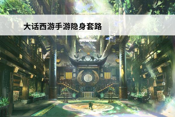 大话西游手游隐身套路 大话西游手游极限闪躲套路打造技巧