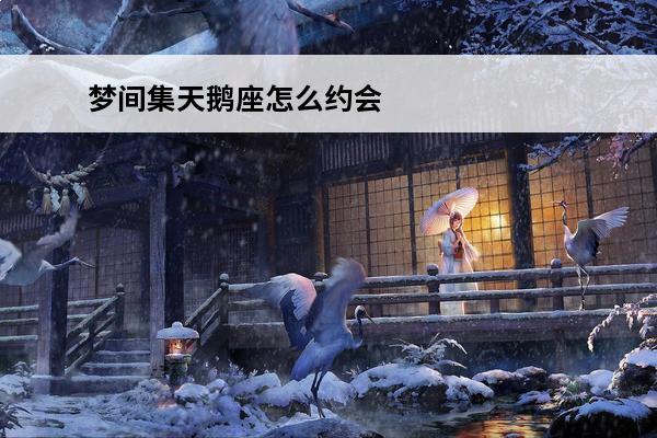 梦间集天鹅座怎么约会