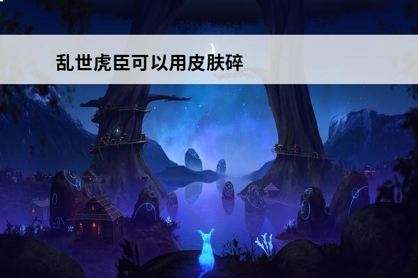 乱世虎臣可以用皮肤碎