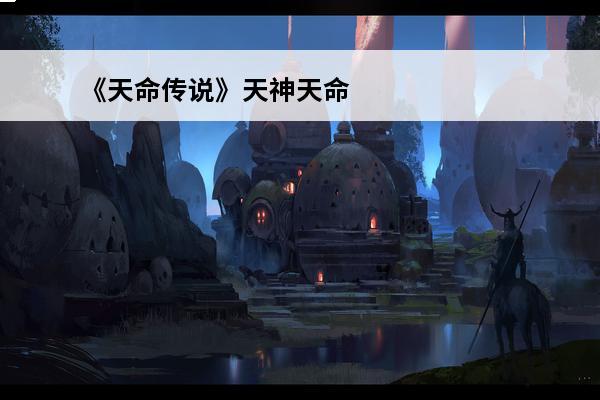 《天命传说》天神天命搭配(stcn天命)