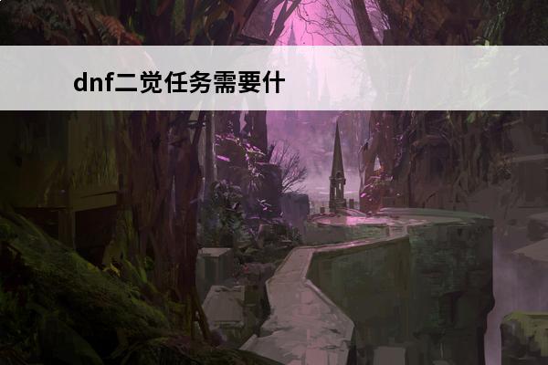 dnf二觉任务需要什