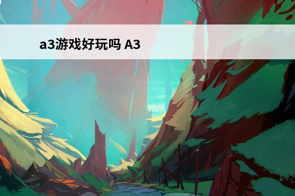 a3游戏好玩吗 A3是什么游戏？ A3云游戏怎么升级？