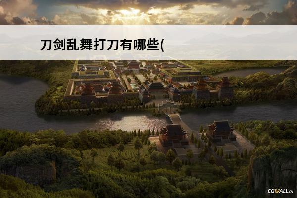 刀剑乱舞打刀有哪些(刀剑乱舞有哪些刀派)