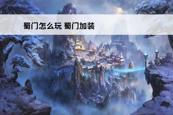 蜀门怎么玩 蜀门加装备技巧(蜀门qc怎么加攻击星星)