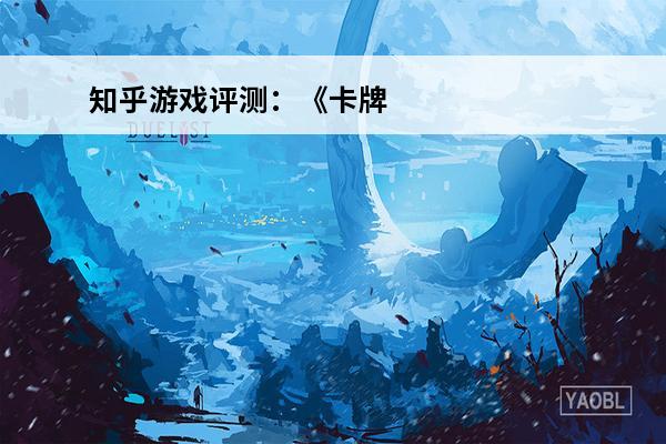 知乎游戏评测：《卡牌浩劫》(2020卡牌游戏排行榜知乎)