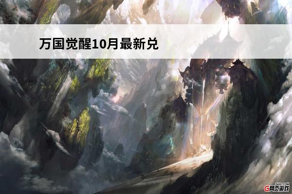 万国觉醒10月最新兑换码 最新兑换码大全(万国觉醒兑换码2024最新)
