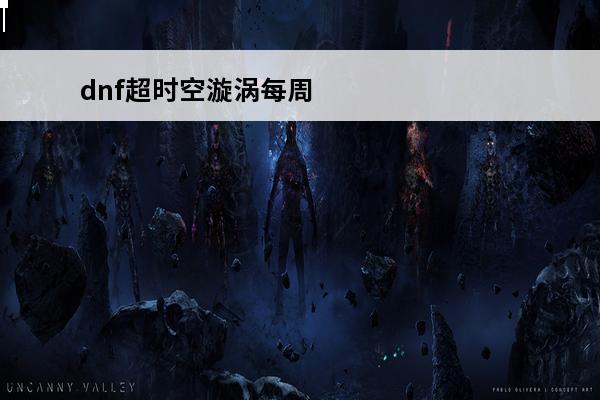 dnf超时空漩涡每周可以打几次 《DNF》超时空漩涡一周刷几次超时空漩涡次数介绍