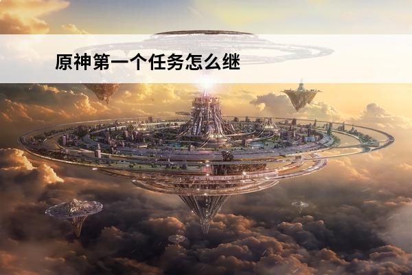 原神第一个任务怎么继续？(原神新手第一个任务攻略)