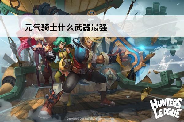 元气骑士什么武器最强大 元气骑士最罕见的武器