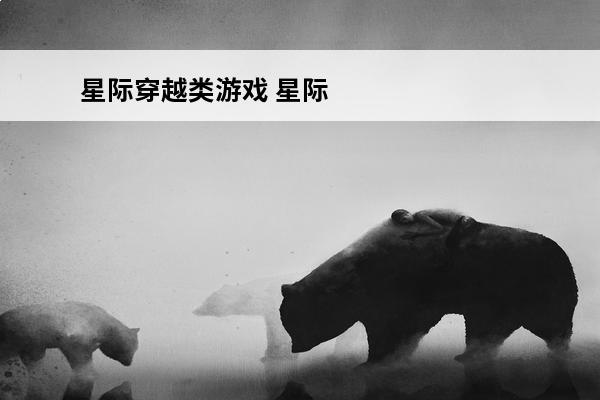 星际穿越类游戏 星际穿越手机游戏