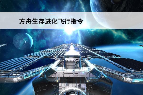 方舟生存进化飞行指令使用方法(方舟生存进化飞行模式怎么飞)