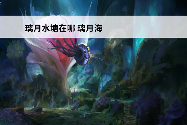 璃月水塘在哪 璃月海滩在哪