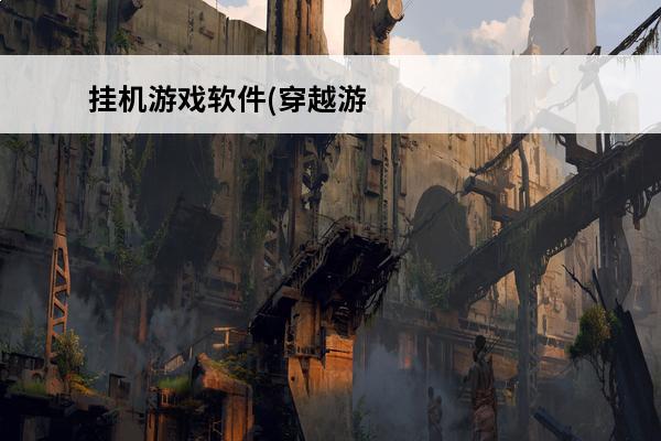 挂机游戏软件(穿越游戏软件)