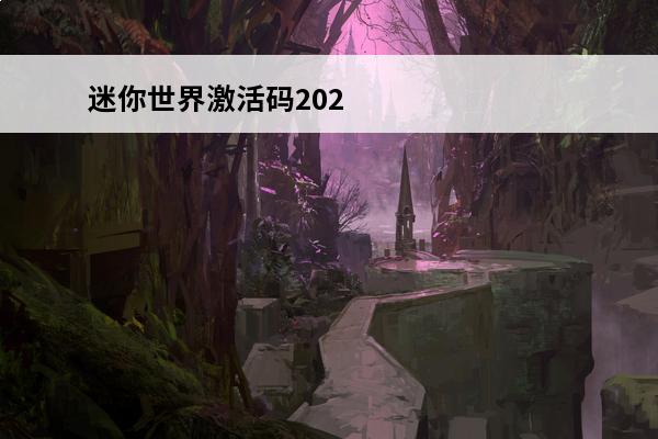 迷你世界激活码2022年最新永久激活码2022年可重复使用不过期(迷你世界激活码大全可重复使用不过期)