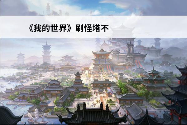 《我的世界》刷怪塔不刷怪怎么办 刷怪塔不刷怪解决方法(我的世界刷怪塔刷怪少)