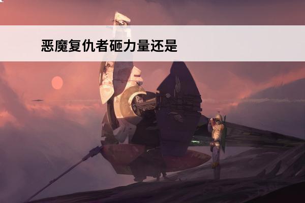 恶魔复仇者砸力量还是体力 恶魔复仇者技能(冒险岛恶魔复仇者技能攻略介绍_恶魔复仇者技能(冒险岛恶魔复仇者技能攻略是什么