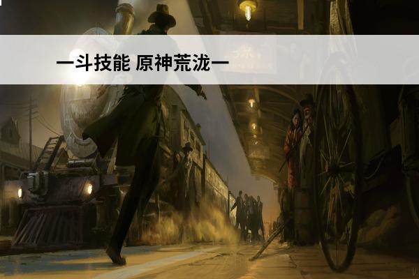 一斗技能 原神荒泷一斗天赋技能介绍 原神荒泷一斗天赋技能分析