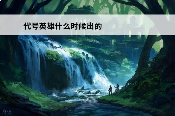 代号英雄什么时候出的 《代号Hero》什么时候出介绍_《代号Hero》什么时候出是什么