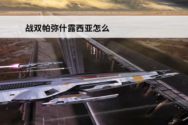 战双帕弥什露西亚怎么玩 战双帕弥什s露西亚怎么玩