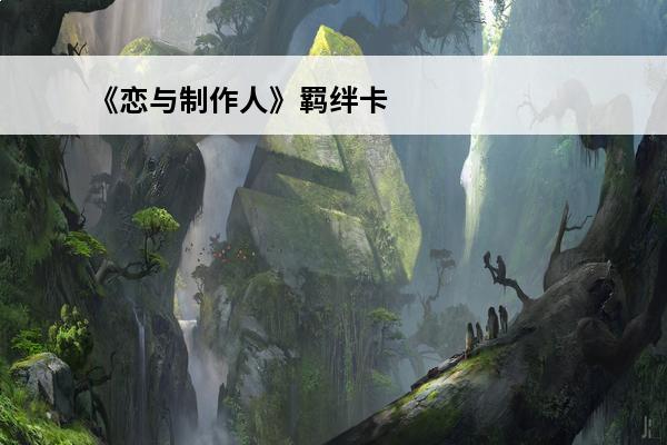 《恋与制作人》羁绊卡怎么升级介绍_《恋与制作人》羁绊卡怎么升级是什么(恋与制作人升级卡攻略)