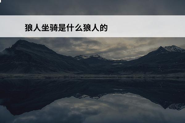 狼人坐骑是什么狼人的职业坐骑呢 狼人坐骑是什么狼人的职业坐骑