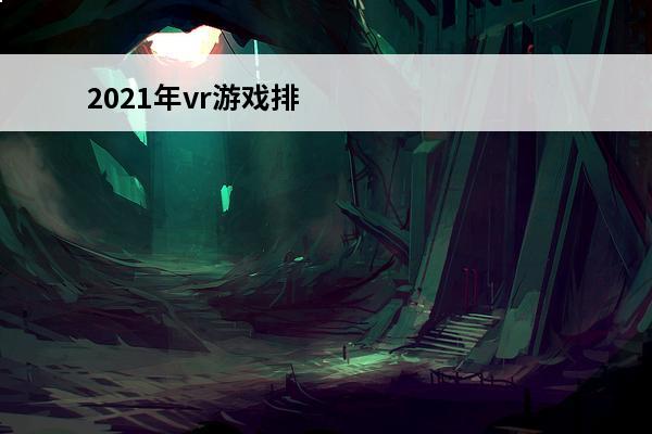 2021年vr游戏排行榜 2021年vr游戏设备推荐？
