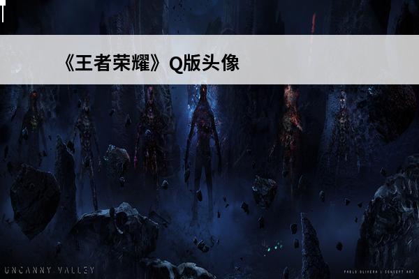 《王者荣耀》Q版头像人物大全最萌人物头像合集(王者荣耀q版人物萌图合集)